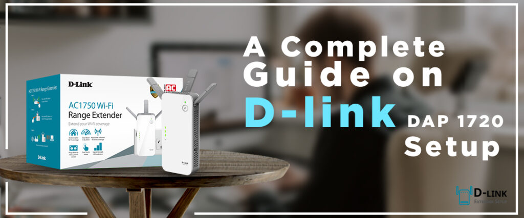 A Complete Guide on D’link DAP 1720 Setup and Configuration