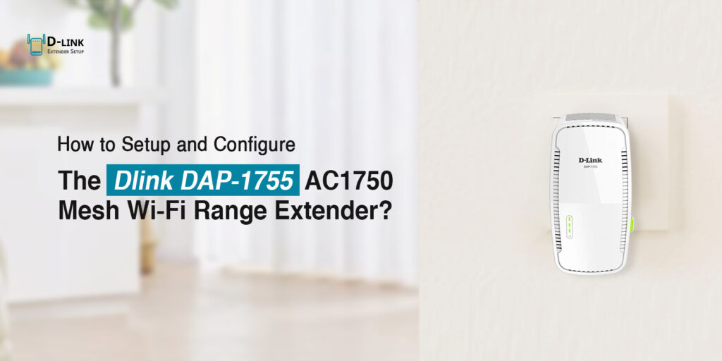 How to Setup and Configure the Dlink DAP-1755 AC1750 Mesh Wi-Fi Range Extender?