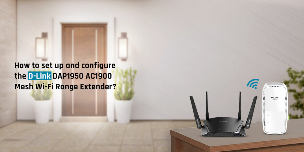 How to Set up and configure the D-Link DAP1950 AC1900 Mesh Wi-Fi Range Extender?